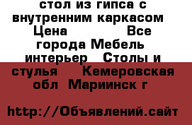 стол из гипса с внутренним каркасом › Цена ­ 21 000 - Все города Мебель, интерьер » Столы и стулья   . Кемеровская обл.,Мариинск г.